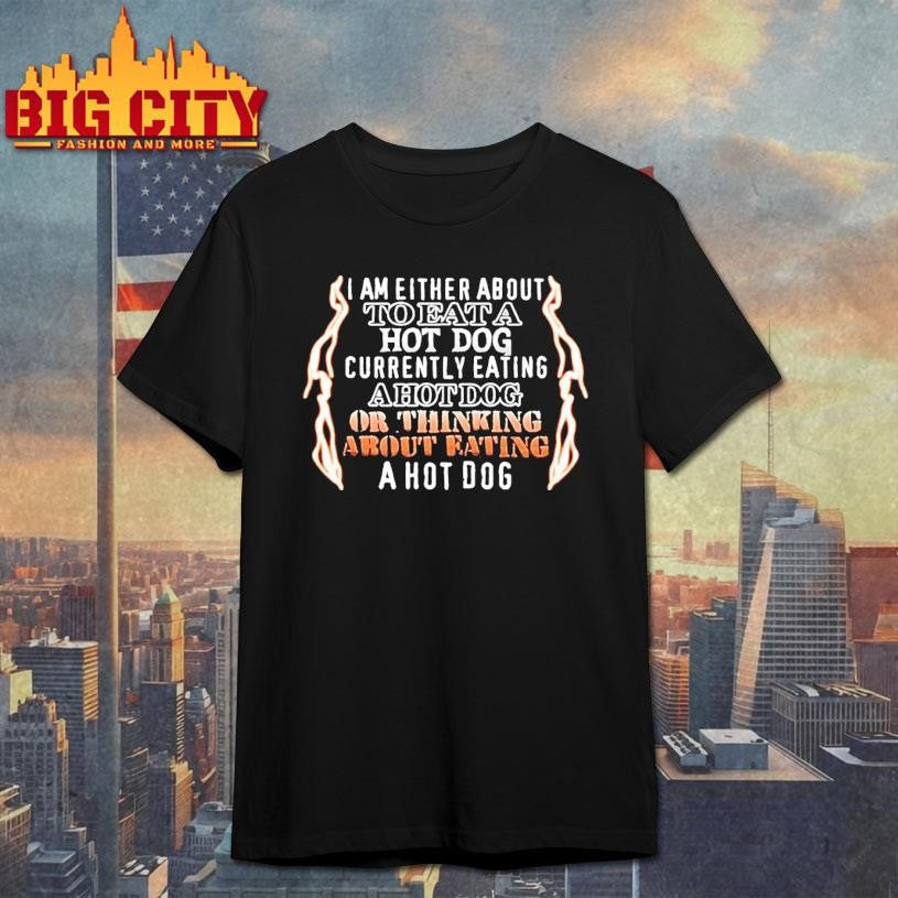 I Am Either Eating A Hot Dog Currently Eating Shirt