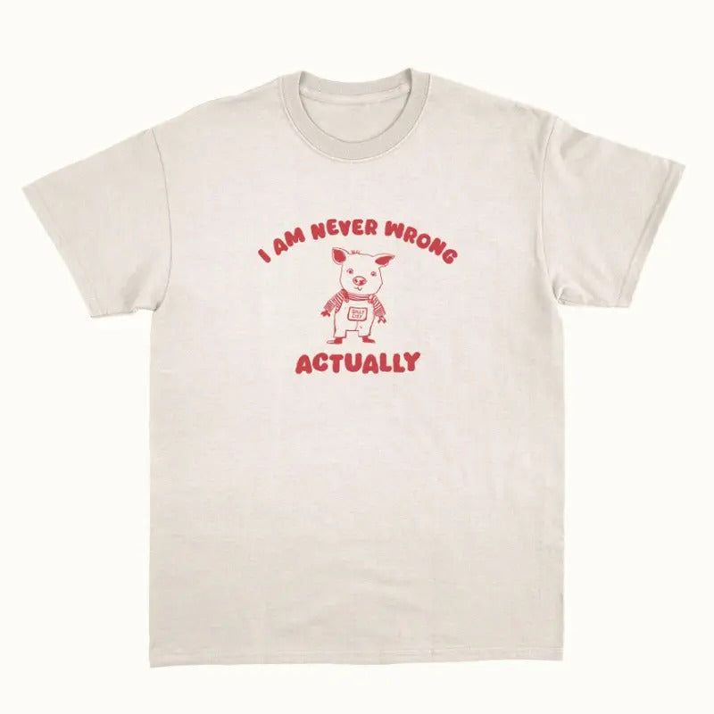 I Am Never Wrong Actually - Unisex T Shirt Hoodie, Sweatshirt | WearSparks.com