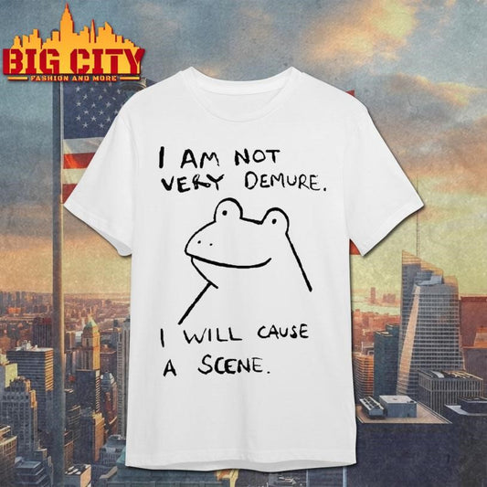 I Am Not Very Demure I Will Cause A Scene Humorous Frog Shirt