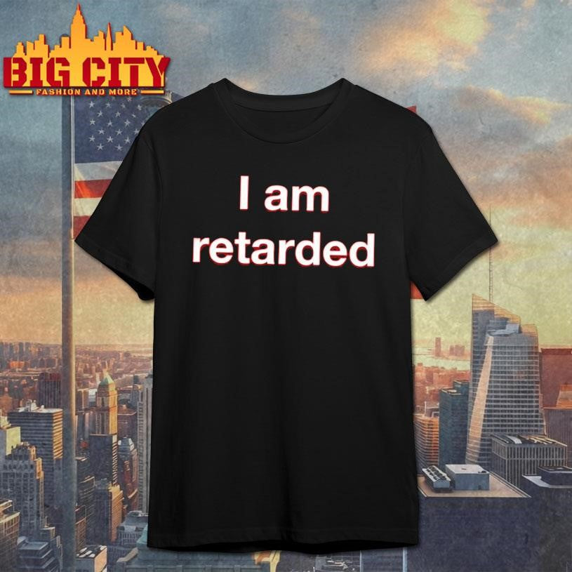 I Am Retarded Shirt