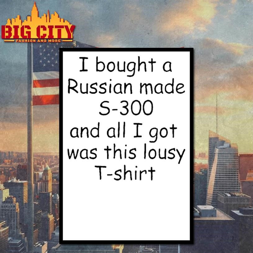 I Bought A Russian Made S 300 And All I Got Was This Lousy Shirt
