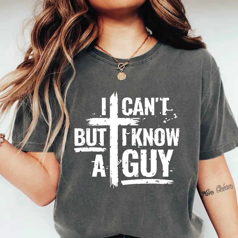 I Can't But I Know A Guy T-shirt Jesus Shirt Jesus Cross Shirt Christian Apparel Faith T-shirt Jesus Cross Tee...