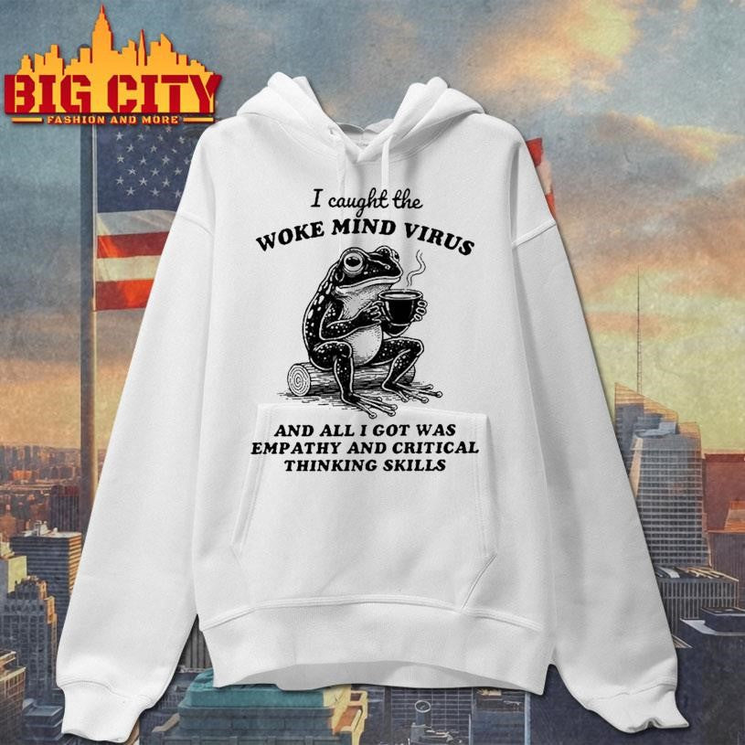I Caught The Woke Mind Virus And All I Got Was Empathy And Critical Thinking Skills Frog Shirt