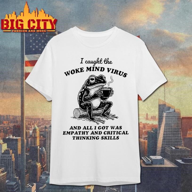 I Caught The Woke Mind Virus And All I Got Was Empathy And Critical Thinking Skills Frog Shirt