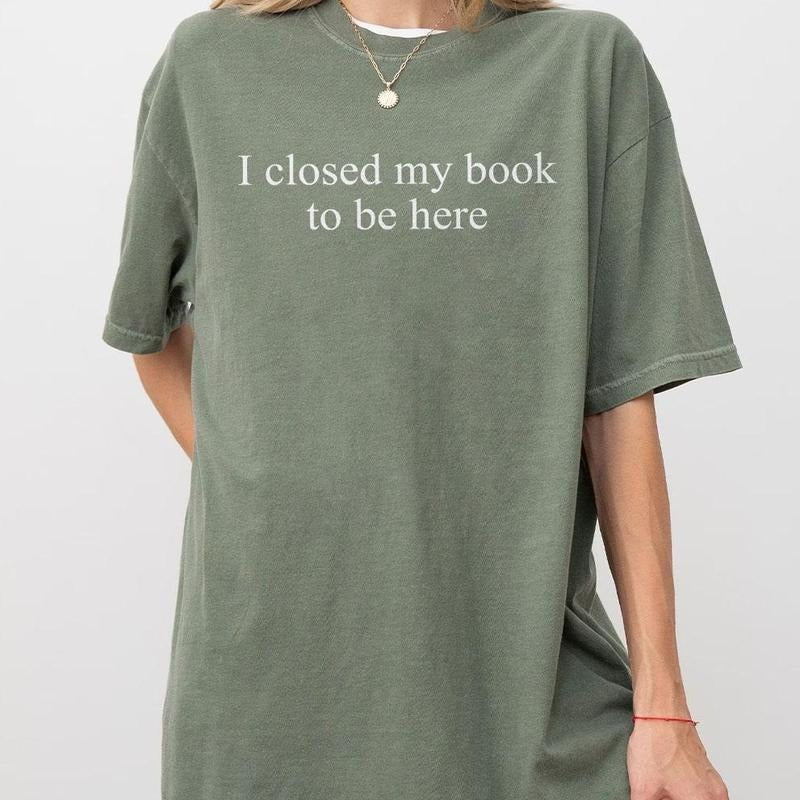 I Closed My Book To Be Here Shirt, Bookish T-Shirt, Minimalist Book Tee, Book Readers Gift, Book Lover Shirt, Gift for...