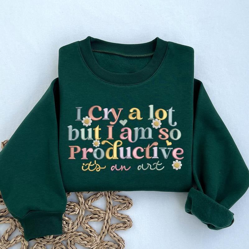I Cry A lot But I am so Productive Embroidered Sweatshirt, Embroidered Crewneck Sweatshirt T-Shirts, Hoodie | WearSparks.com