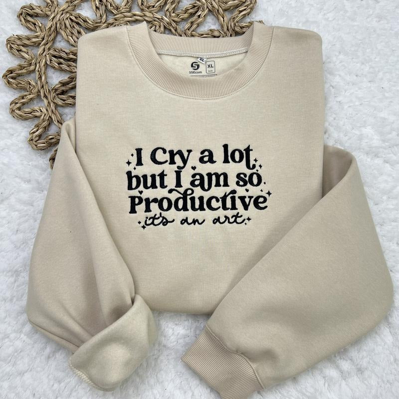 I Cry A lot But I am so Productive Embroidered Sweatshirt, Embroidered Crewneck Sweatshirtstyle{n002}2 T-Shirts, Hoodie