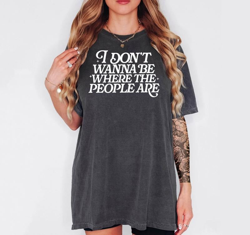 I Don't Want to Be Where The People Are - T-Shirt, Unisex T-Shirt, Funny Tee, Comfortable Shirt, Casual Graphic Shirt...