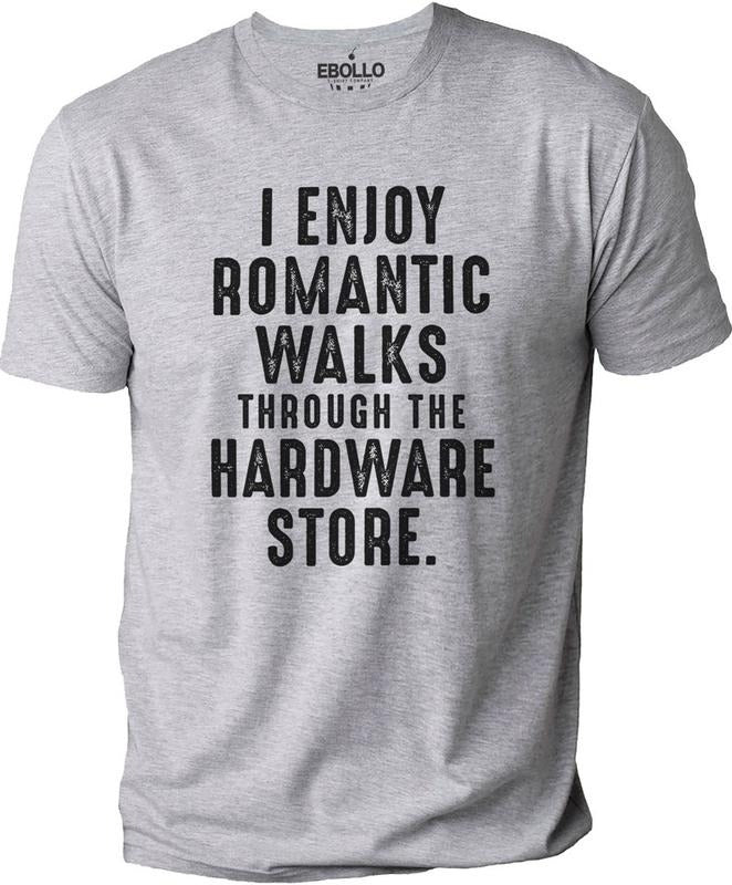 I Enjoy Romantic Walks Through The Hardware Store | Funny Shirt Men - Fathers Day Gift - Funny Dad T-Shirt - Husband Gift
