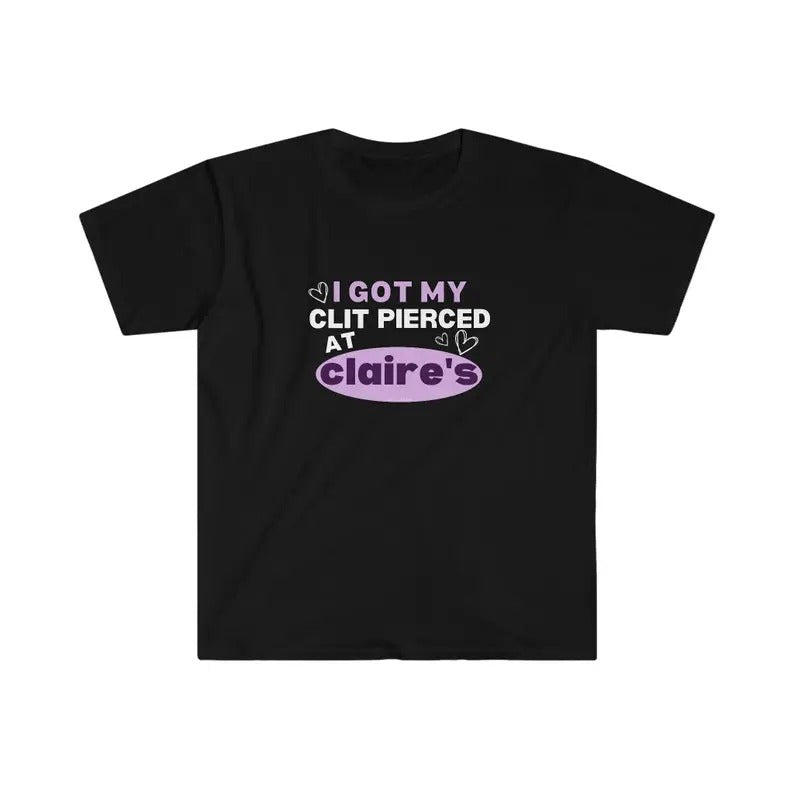 I Got My Clit Pierced At Claire's! Funny Gen Z Meme Shirt Unisex Softstyle T-Shirt Hoodie, Sweatshirt | WearSparks.com