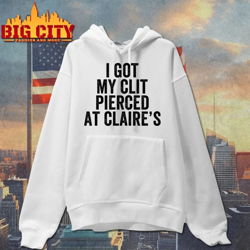 I Got My Clit Pierced At Claire’s shirt