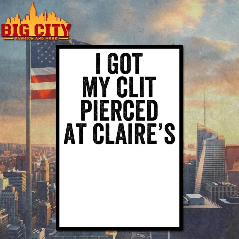 I Got My Clit Pierced At Claire’s shirt