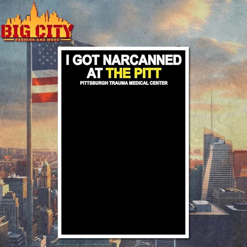 I Got Narcanned At The Pitt Pitsburgh Trauma Medical Center Shirt