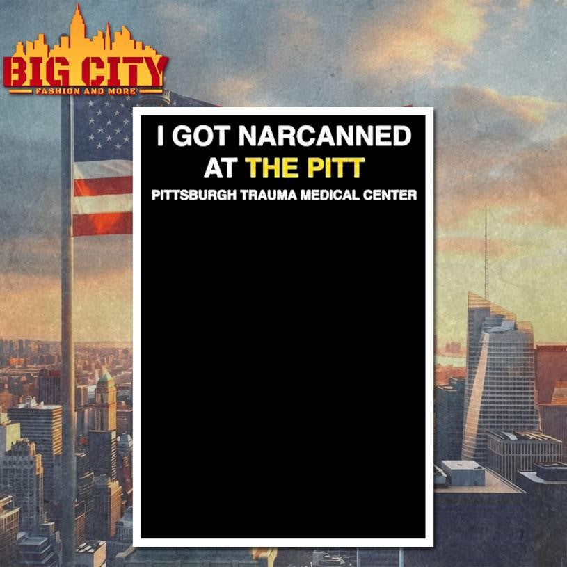 I Got Narcanned At The Pitt Pittsburgh Trauma Medical Center Shirt