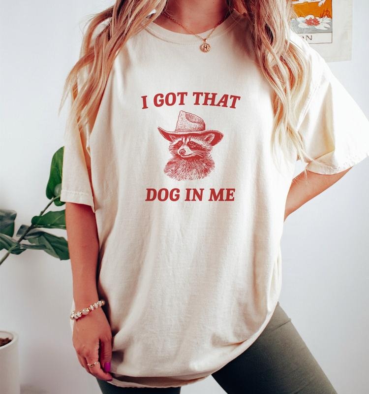 I Got That Dog In Me, Raccoon T Shirt, Weird T Shirt, Meme T Shirt, Trash Panda Hoodie, Sweatshirt | WearSparks.com