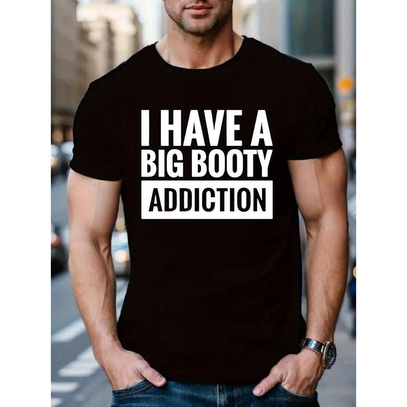 I HAVE A BIG BOOTY ADDICTION Letter Print Tee Shirt, Tees For Men, Casual Short Sleeve T-shirt For Summer MADE IN USA...