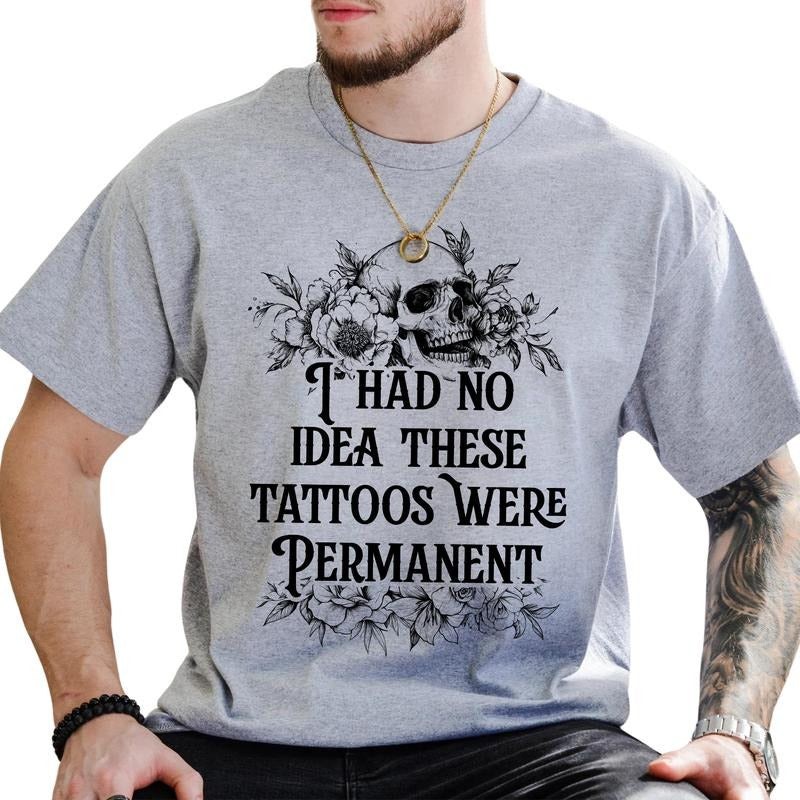 I Had No Idea These Tattoos Were Permanent Graphic Tee, Funny Tattoos Are Trashy T-shirt For Men, Tattoo Lovers Men's...