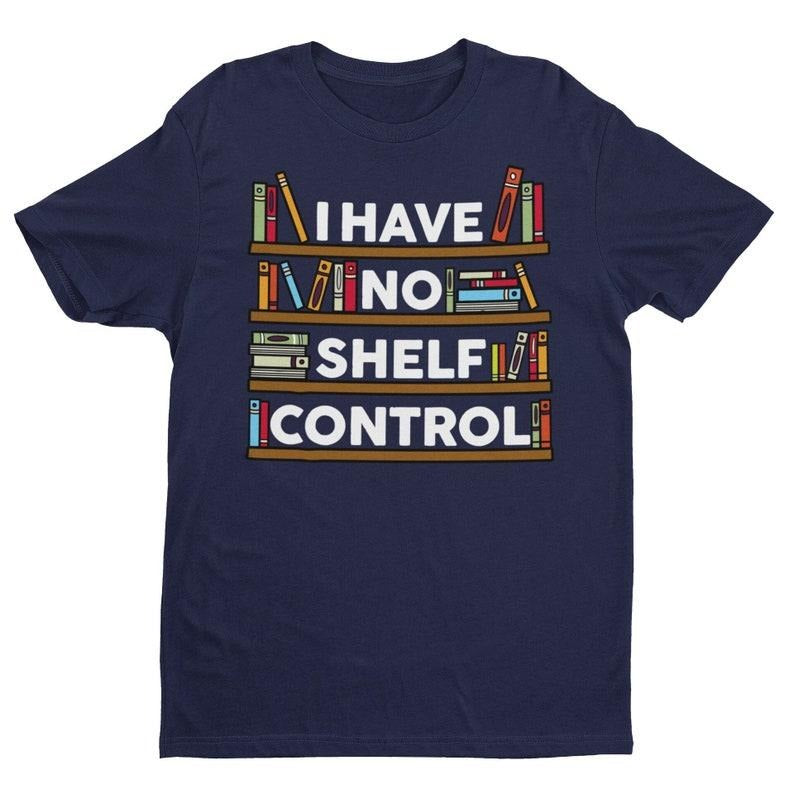 I Have No Shelf Control, Funny Book Shirt, Gift for Reader, Book Gift, Gift For Bookworm, College Student Shirt, Book...