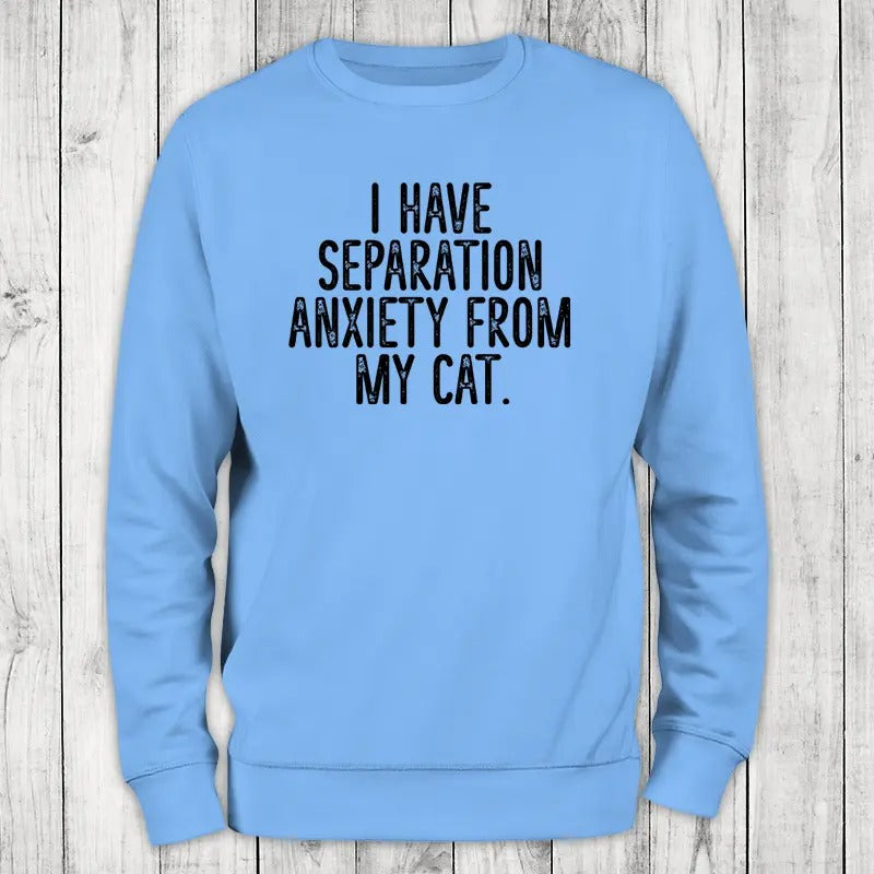 I Have Separation Anxiety From My Cat Sweatshirt T-Shirts, Hoodie | WearSparks.com