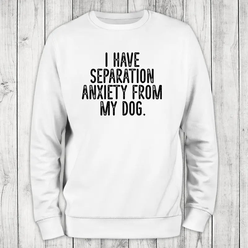 I Have Separation Anxiety From My Dog Sweatshirt, #cute #dog #pets T-Shirts, Hoodie | WearSparks.com