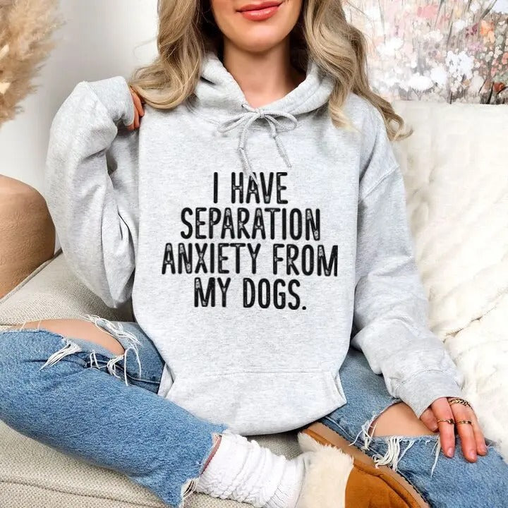 I Have Separation Anxiety From My Dogs Hoodie, Printed in the USA hoodie #funny #cute #girly T-Shirts, Sweatshirt
