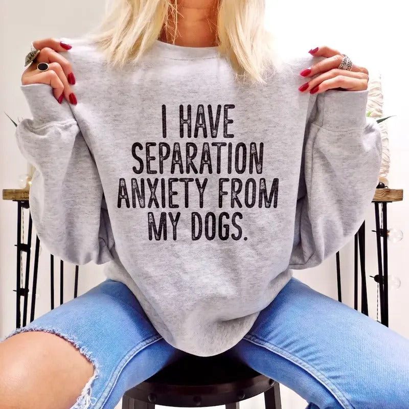 I Have Separation Anxiety From My Dogs Sweatshirt Sweaters Womenswear T-Shirts, Hoodie | WearSparks.com