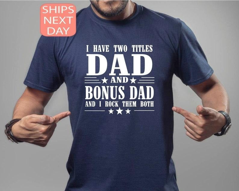 I Have Two Titles Dad And Bonus Dad And I Rock Them Both Shirt, Dad Life Shirt, Dad Shirt, Best Father Shirt, Father's...