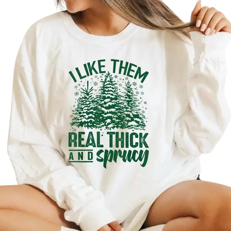 I Like Them Real Thick And Sprucey Sweatshirt , Funny Christmas Sweatshirt T-Shirts, Hoodie | WearSparks.com