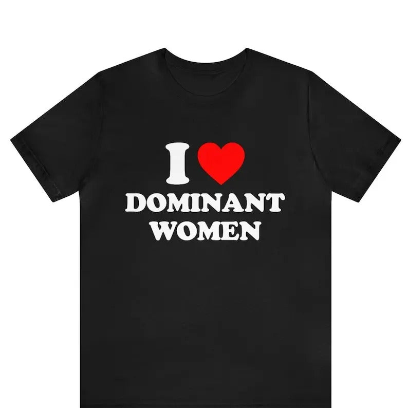 I Love Dominant Women Shirt, I Love Bespoke Graphic Tees, I Heart Dominant Women Tee, Dominant Women T-Shirt, Funny I...