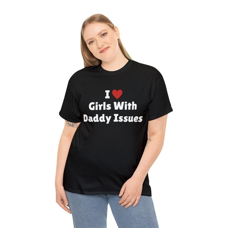 I Love Girls With Daddy Issues Shirt, I Heart Girls With Daddy Issues Tee Shirt, Daddy Issues, I Have Daddy Issues, Joke...