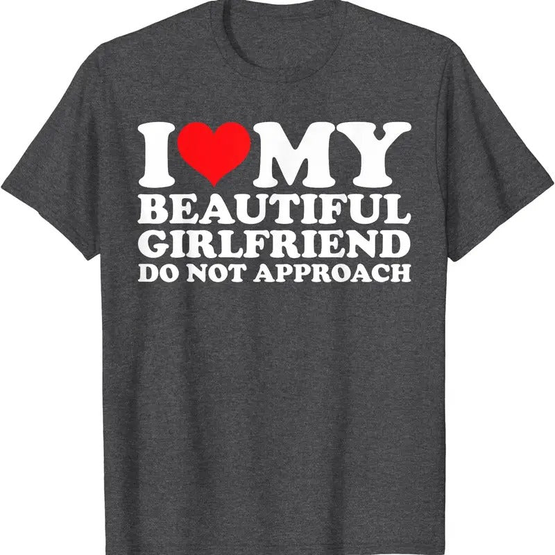 I Love Heart My Beautiful Girlfriend Do Not Approach T-Shirt | Unisex Cotton Tee, Size S-5XL Hoodie, Sweatshirt
