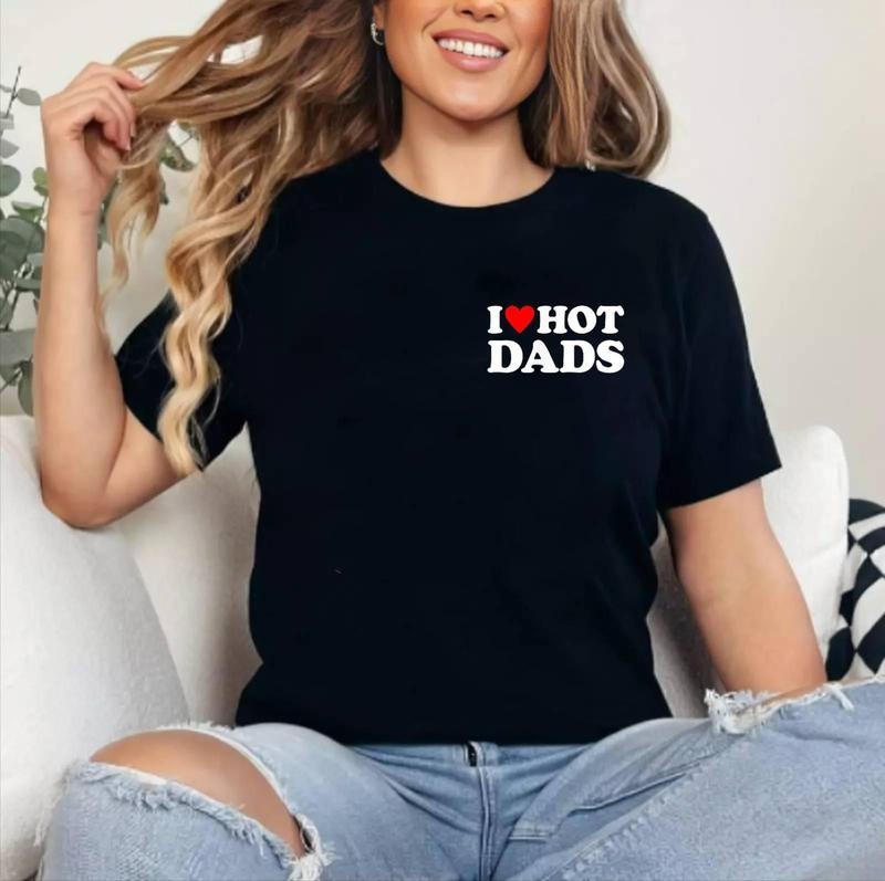 I Love Hot Dads Shirt I Heart Hot Dads Shirt Love Hot Dads T-Shirt | Cotton 100%, Crewneck, Top Womenswear Hoodie, Sweatshirt