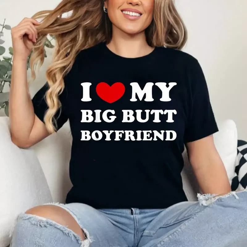 I Love My Big Butt Boyfriend T-Shirt, Unisex Cotton Tee Gifts Womenswear Top Hoodie, Sweatshirt | WearSparks.com