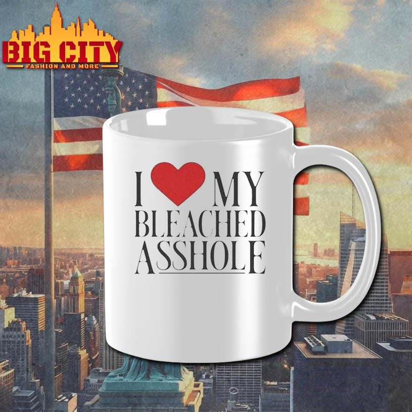 I Love My Bleached Asshole Shirt