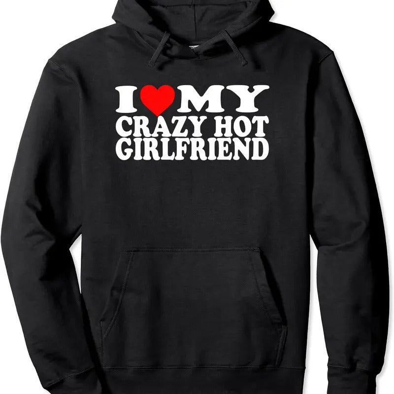 I Love My Crazy Hot Girlfriend Pullover Hoodie | Unisex Hooded Sweatshirt T-Shirts | WearSparks.com