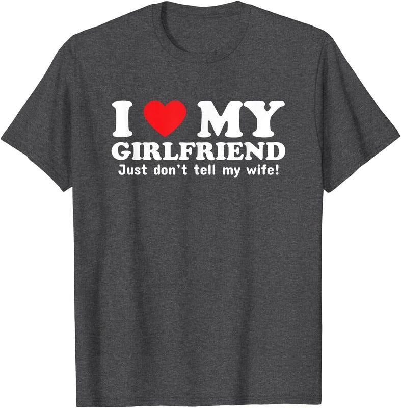 I Love My Girlfriend Just Don't Tell My Wife Funny T-Shirt | Unisex Cotton Tee, Size S-5XL Hoodie, Sweatshirt