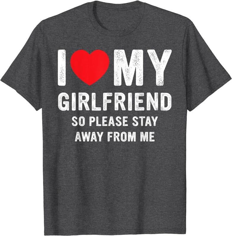 I Love My Girlfriend So Please Stay Away From Me Funny GF T-Shirt | Unisex Cotton Tee, Size S-5XL Hoodie, Sweatshirt