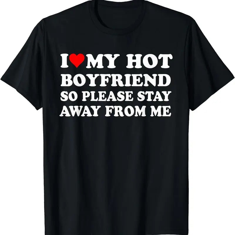 I Love My Hot Boyfriend So Please Stay Away From Me Shirt T-Shirt | Unisex Cotton Tee, Size S-5XL Hoodie, Sweatshirt
