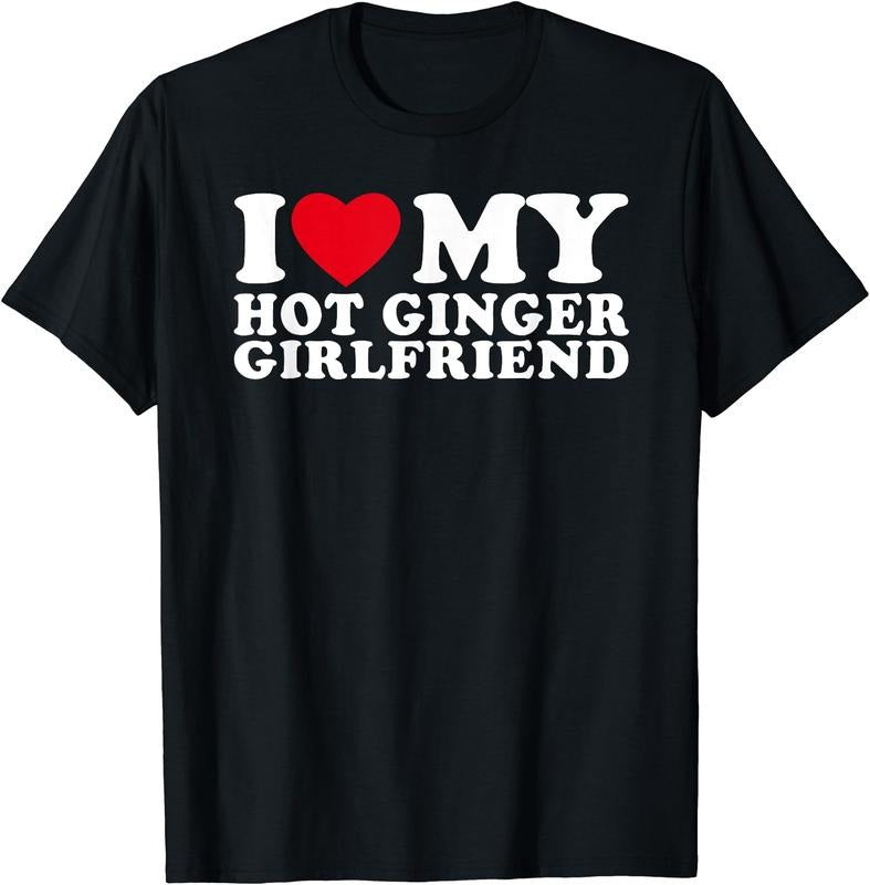 I Love My Hot Ginger Girlfriend, I Love My Ginger Girlfriend T-Shirt | Unisex Cotton Tee, Size S-5XL Hoodie, Sweatshirt