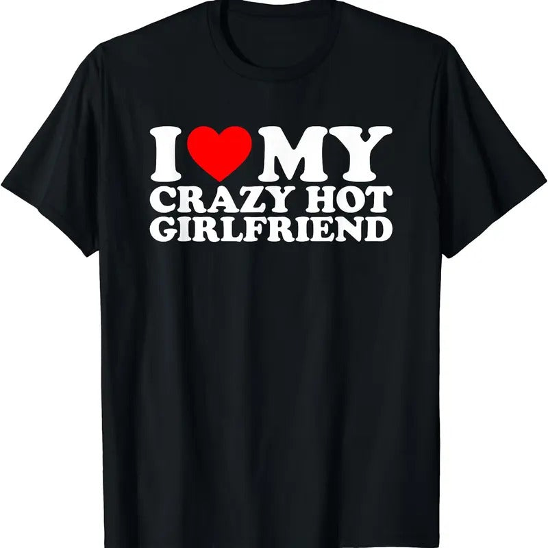 I Love My Hot Girlfriend Shirt, Love My Crazy Hot Girlfriend T-Shirt | Unisex Cotton Tee, Size S-5XL Hoodie, Sweatshirt
