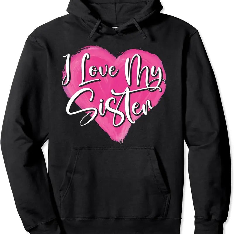I Love My Sister Best Sister Ever Sissy Sis Sisterhood Hoodie | Unisex Hooded Sweatshirt T-Shirts | WearSparks.com