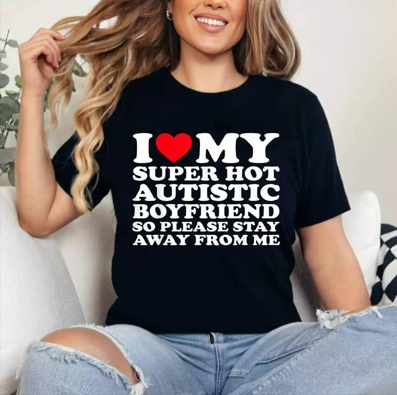 I Love My Super Hot Autistic Boyfriend So Please Stay Away T-Shirt | Cotton 100%, Crewneck, Top Womenswear Hoodie, Sweatshirt