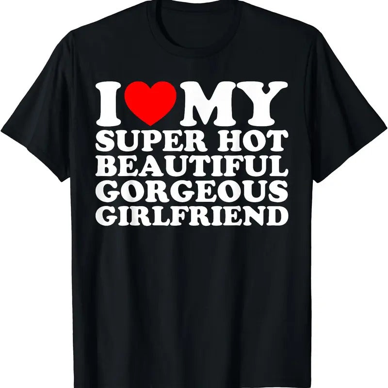I Love My Super Hot Beautiful Gorgeous Girlfriend T-Shirt | Unisex Cotton Tee, Size S-5XL Hoodie, Sweatshirt | WearSparks.com