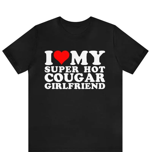 I Love My Super Hot Cougar Girlfriend Shirt | Funny Super Hot Cougar Girlfriend T-Shirt | Gift for Boyfriend | I Love My...