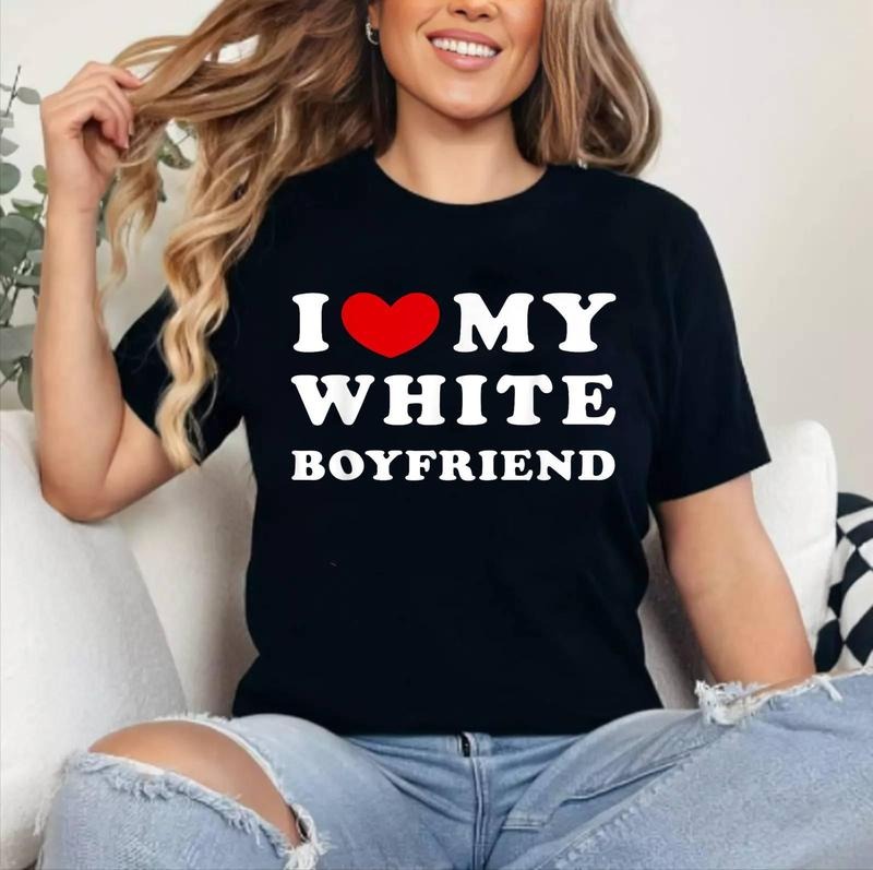 I Love My White Boyfriend, I Heart My White Boyfriend T-Shirt | Cotton 100%, Crewneck, Top Womenswear Hoodie, Sweatshirt