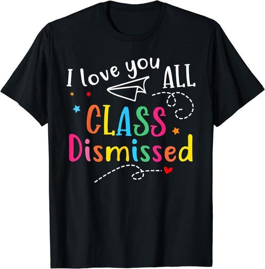 I Love You All Class Dismissed Teacher Last Day Of School T-Shirt | Unisex Cotton Tee Gift, Crewneck, Short Sleeve...