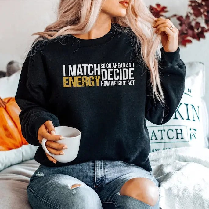 I Match Energy So Go Ahead And Decide - Black Empowerment Gift, Black Culture Sweatshirt, Sarcastic Sweater, Black...