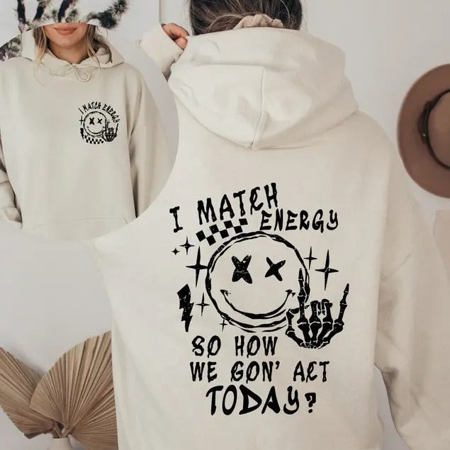 I Match Energy So How We Gon' Act Today Hoodie, I Match Energy Sweatshirt, Funny Quote Hoodie, Sarcastic Funny...