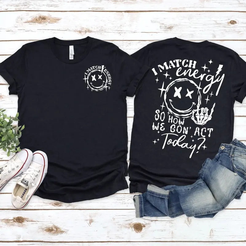 I Match Energy So How We Gon' Act Today Shirt I Match Energy T-shirt I Match Energy Funny Shirtsarcastic Shirt Humor...