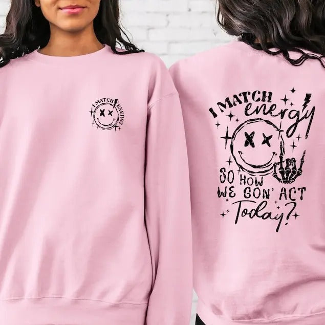 I Match Energy So How We Gon' to Act Today Sweatshirt, Funny Quote Hoodie, Sarcastic Funny Sweater T-Shirts | WearSparks.com